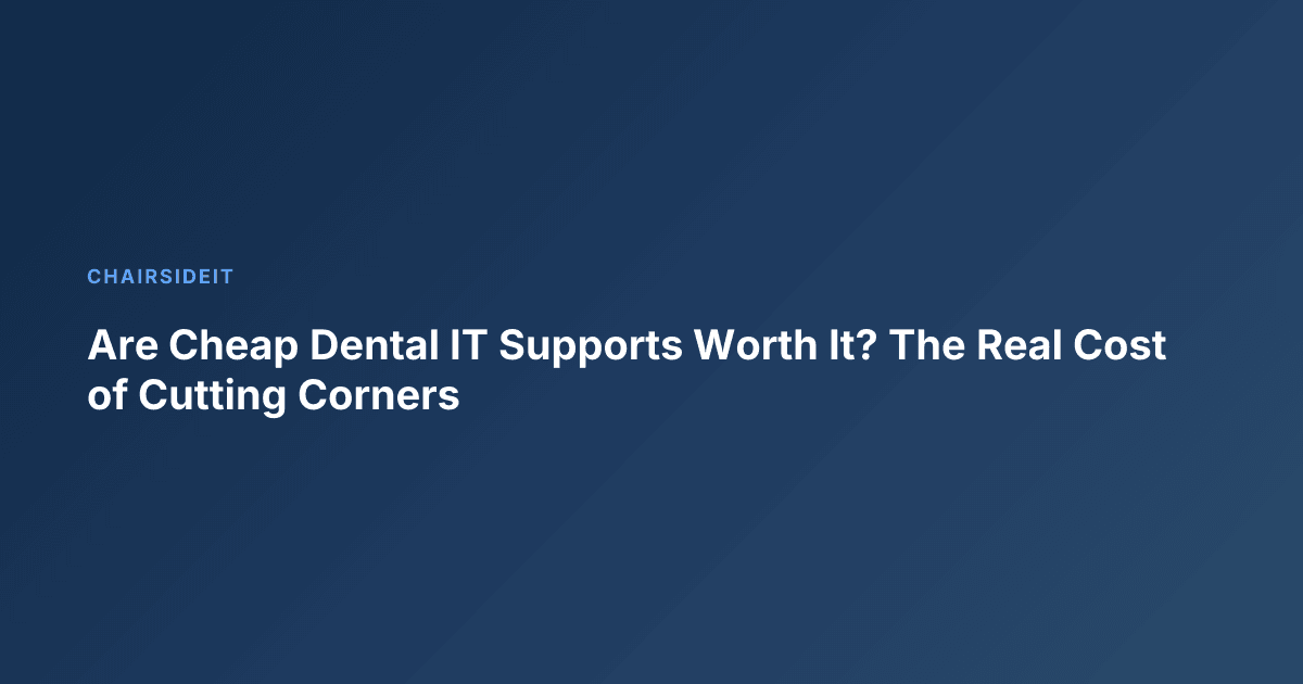 Are Cheap Dental IT Supports Worth It? The Real Cost of Cutting Corners