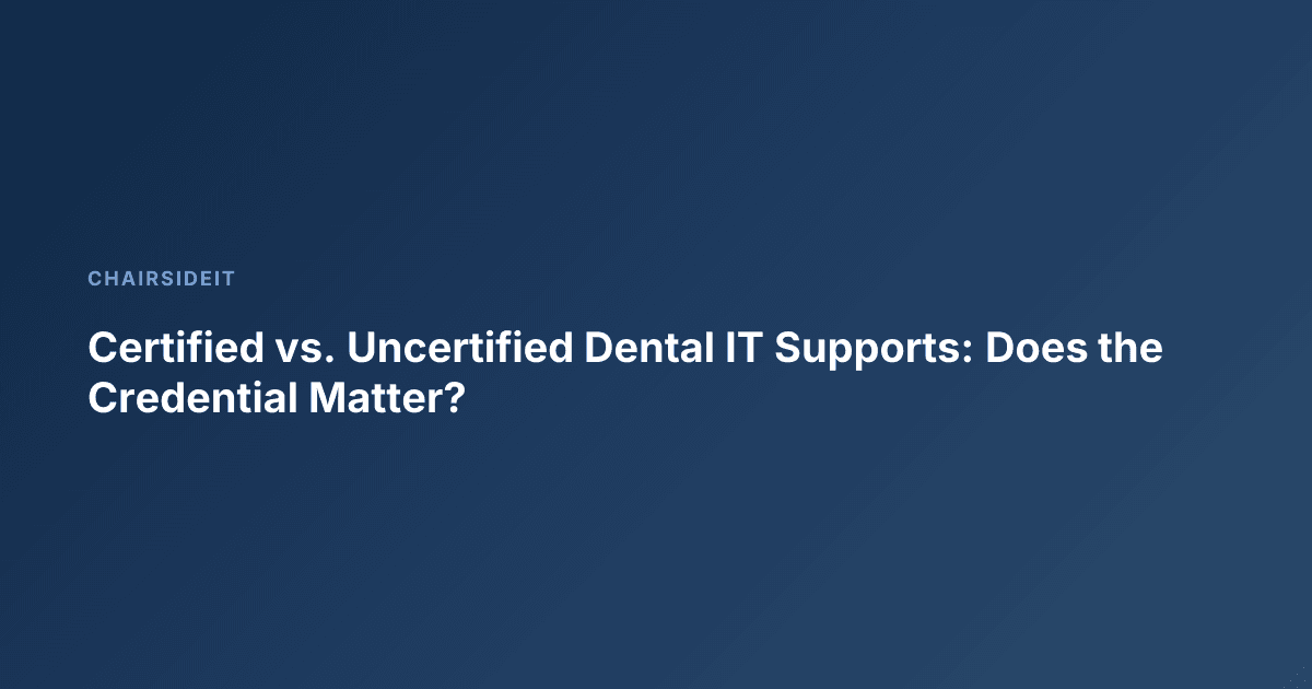 Certified vs. Uncertified Dental IT Supports: Does the Credential Matter?