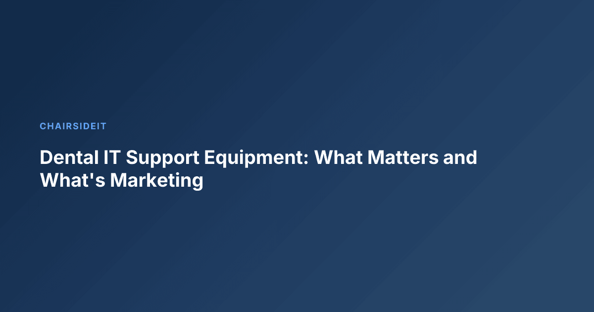 Dental IT Support Equipment: What Matters and What's Marketing