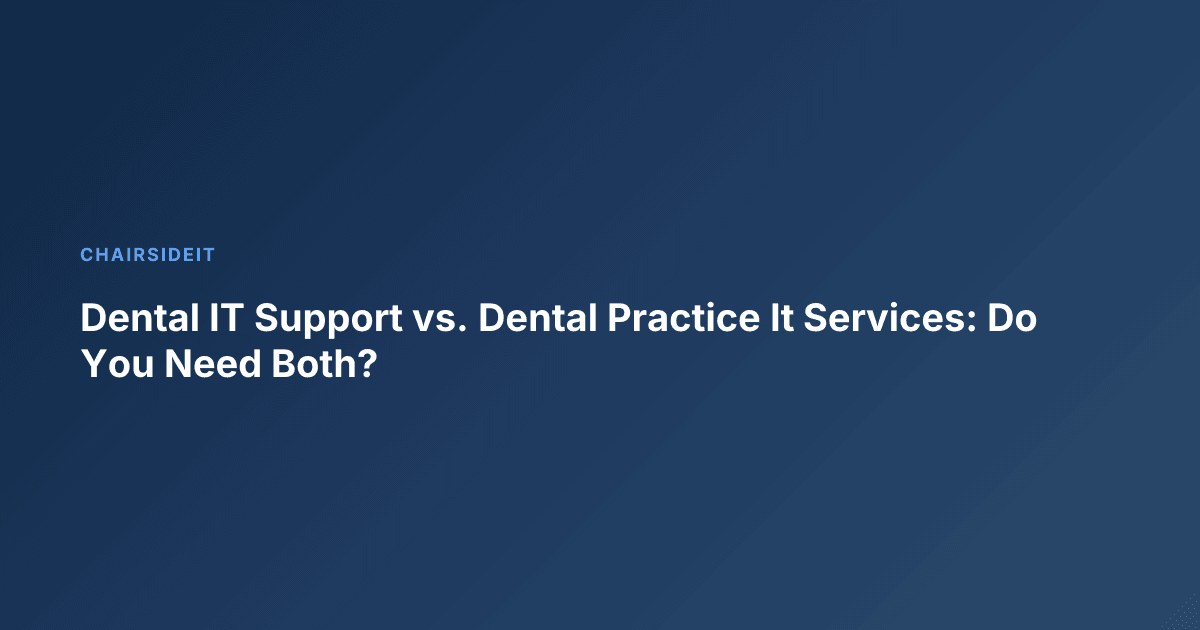 Dental IT Support vs. Dental Practice It Services: Do You Need Both?