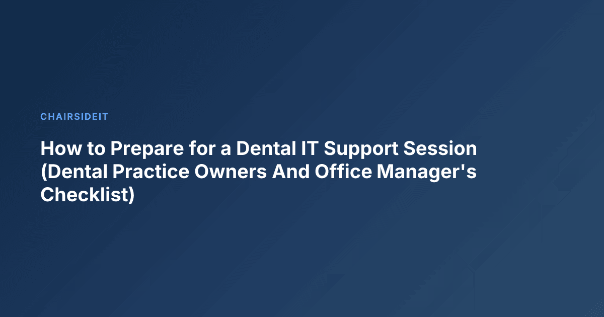 How to Prepare for a Dental IT Support Session (Dental Practice Owners And Office Manager's Checklist)