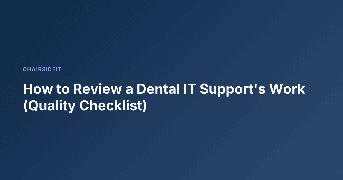 How to Review a Dental IT Support's Work (Quality Checklist)