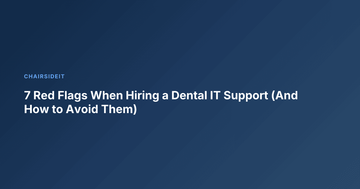 7 Red Flags When Hiring a Dental IT Support (And How to Avoid Them)